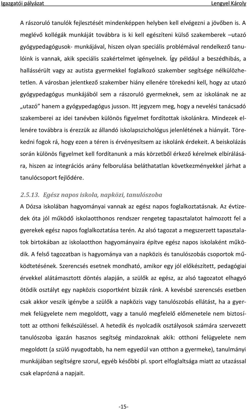 szakértelmet igényelnek. Így például a beszédhibás, a hallássérült vagy az autista gyermekkel foglalkozó szakember segítsége nélkülözhetetlen.