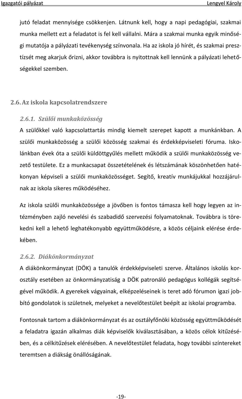 Ha az iskola jó hírét, és szakmai presztízsét meg akarjuk őrizni, akkor továbbra is nyitottnak kell lennünk a pályázati lehetőségekkel szemben. 2.6. Az iskola kapcsolatrendszere 2.6.1.