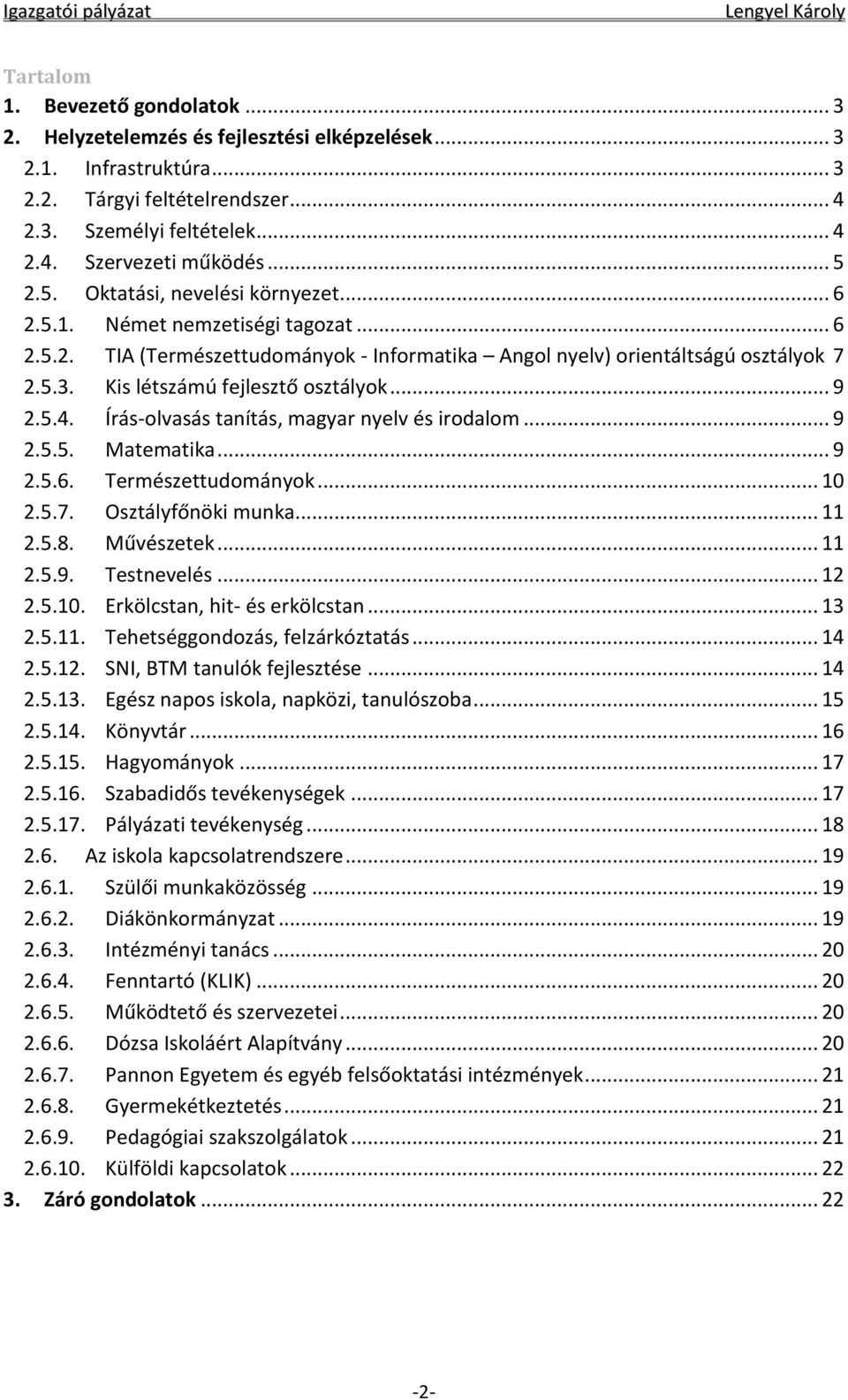 Kis létszámú fejlesztő osztályok... 9 2.5.4. Írás-olvasás tanítás, magyar nyelv és irodalom... 9 2.5.5. Matematika... 9 2.5.6. Természettudományok... 10 2.5.7. Osztályfőnöki munka... 11 2.5.8.