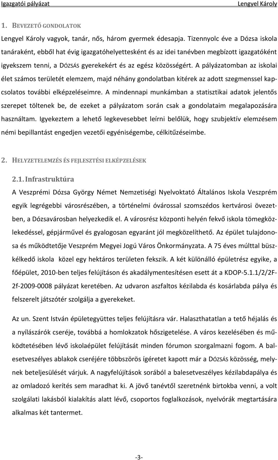 A pályázatomban az iskolai élet számos területét elemzem, majd néhány gondolatban kitérek az adott szegmenssel kapcsolatos további elképzeléseimre.