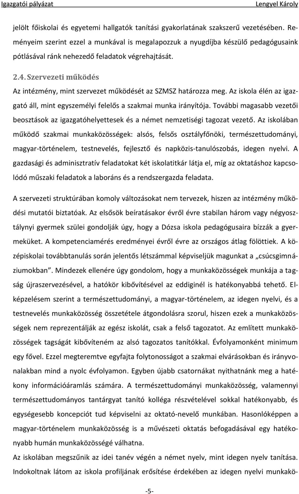 Szervezeti működés Az intézmény, mint szervezet működését az SZMSZ határozza meg. Az iskola élén az igazgató áll, mint egyszemélyi felelős a szakmai munka irányítója.