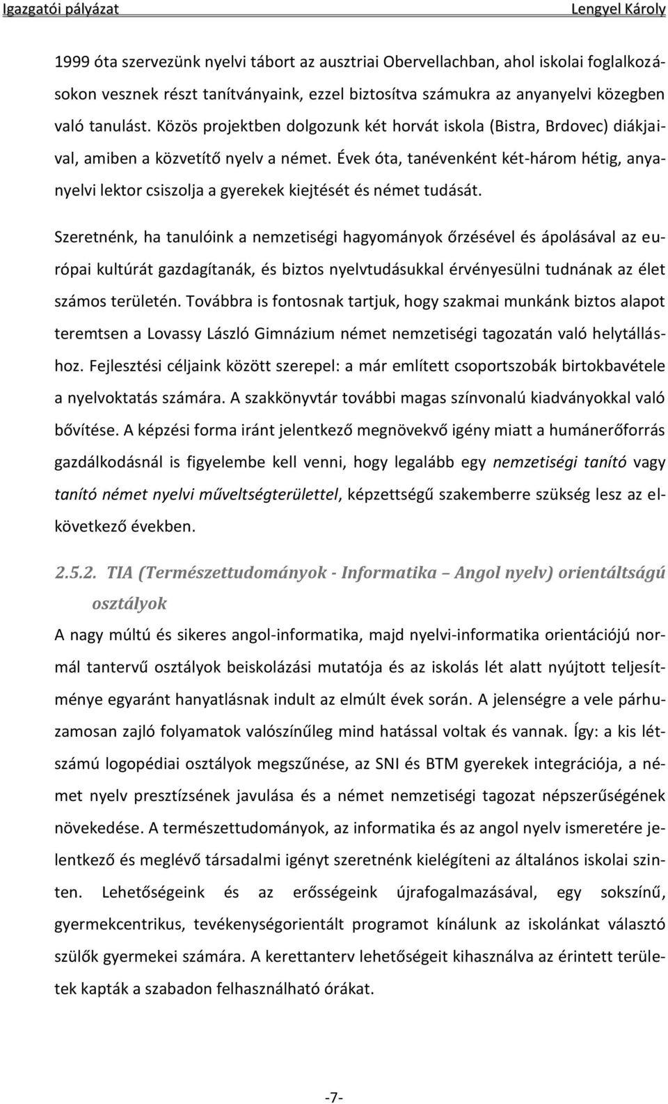 Évek óta, tanévenként két-három hétig, anyanyelvi lektor csiszolja a gyerekek kiejtését és német tudását.