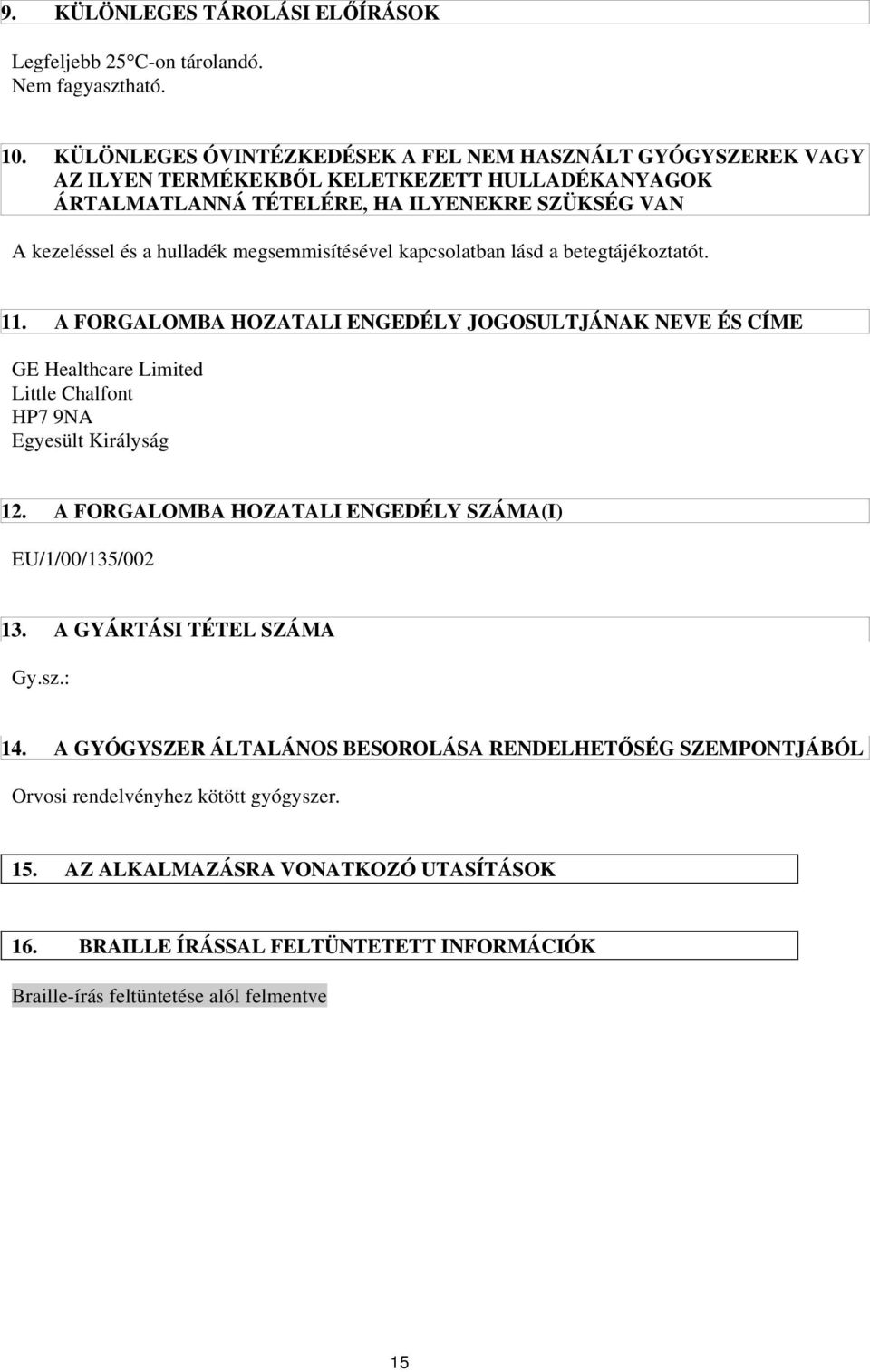 megsemmisítésével kapcsolatban lásd a betegtájékoztatót. 11. A FORGALOMBA HOZATALI ENGEDÉLY JOGOSULTJÁNAK NEVE ÉS CÍME GE Healthcare Limited Little Chalfont HP7 9NA Egyesült Királyság 12.