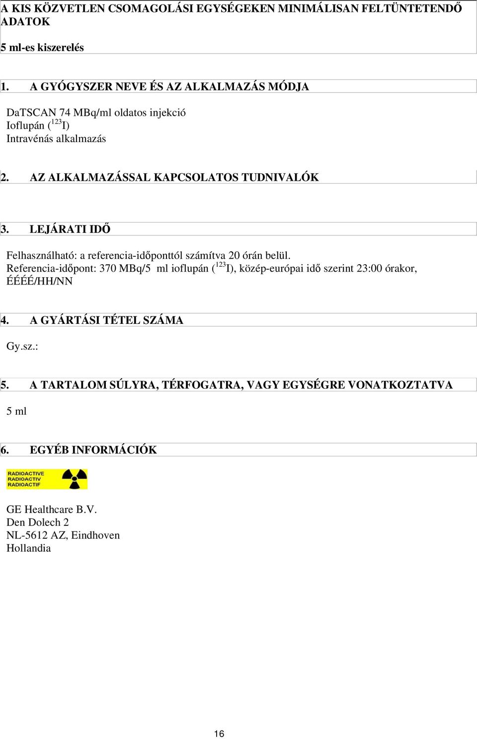 AZ ALKALMAZÁSSAL KAPCSOLATOS TUDNIVALÓK 3. LEJÁRATI IDŐ Felhasználható: a referencia-időponttól számítva 20 órán belül.