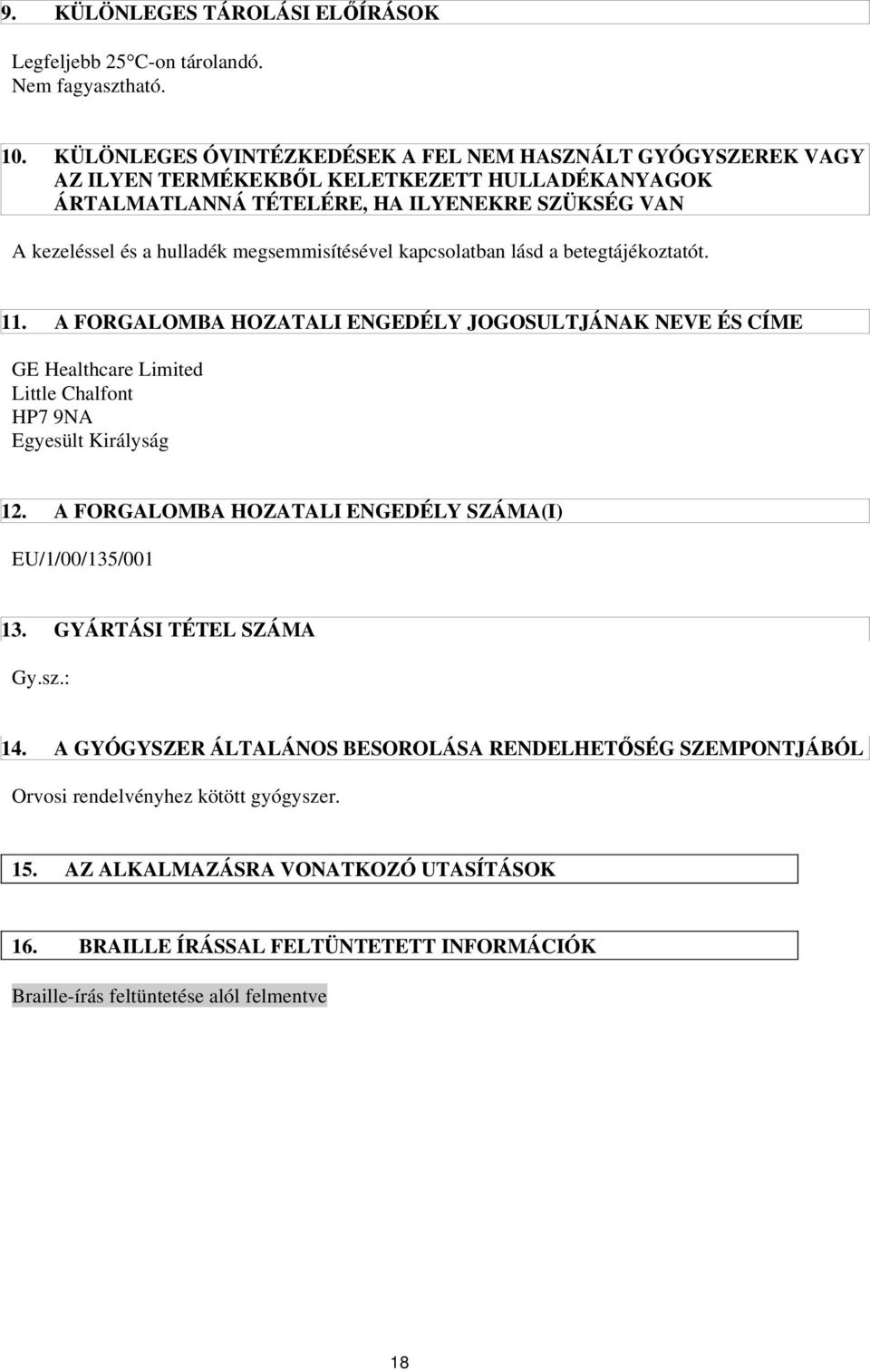 megsemmisítésével kapcsolatban lásd a betegtájékoztatót. 11. A FORGALOMBA HOZATALI ENGEDÉLY JOGOSULTJÁNAK NEVE ÉS CÍME GE Healthcare Limited Little Chalfont HP7 9NA Egyesült Királyság 12.