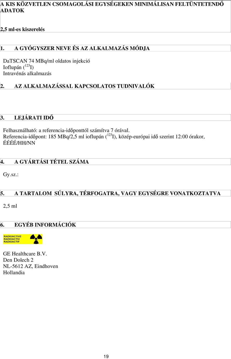 AZ ALKALMAZÁSSAL KAPCSOLATOS TUDNIVALÓK 3. LEJÁRATI IDŐ Felhasználható: a referencia-időponttól számítva 7 órával.