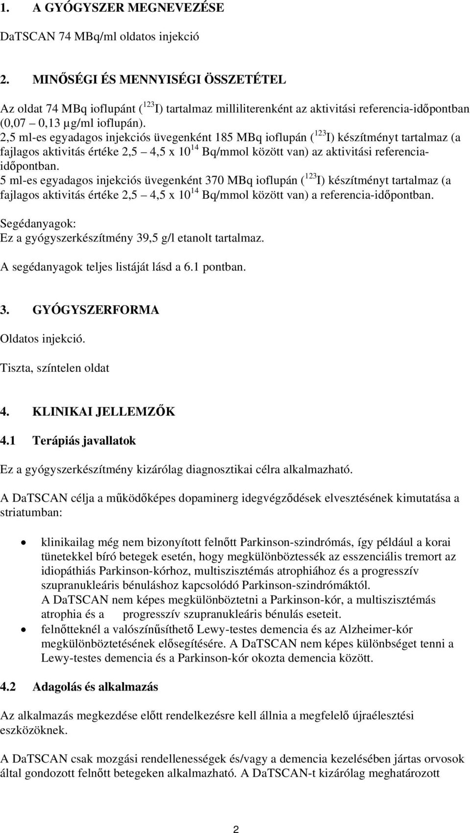 2,5 ml-es egyadagos injekciós üvegenként 185 MBq ioflupán ( 123 I) készítményt tartalmaz (a fajlagos aktivitás értéke 2,5 4,5 x 10 14 Bq/mmol között van) az aktivitási referenciaidőpontban.