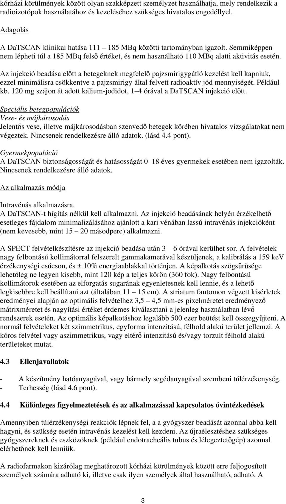 Az injekció beadása előtt a betegeknek megfelelő pajzsmirigygátló kezelést kell kapniuk, ezzel minimálisra csökkentve a pajzsmirigy által felvett radioaktív jód mennyiségét. Például kb.