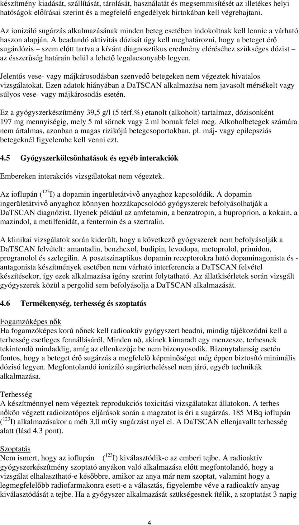 A beadandó aktivitás dózisát úgy kell meghatározni, hogy a beteget érő sugárdózis szem előtt tartva a kívánt diagnosztikus eredmény eléréséhez szükséges dózist az ésszerűség határain belül a lehető