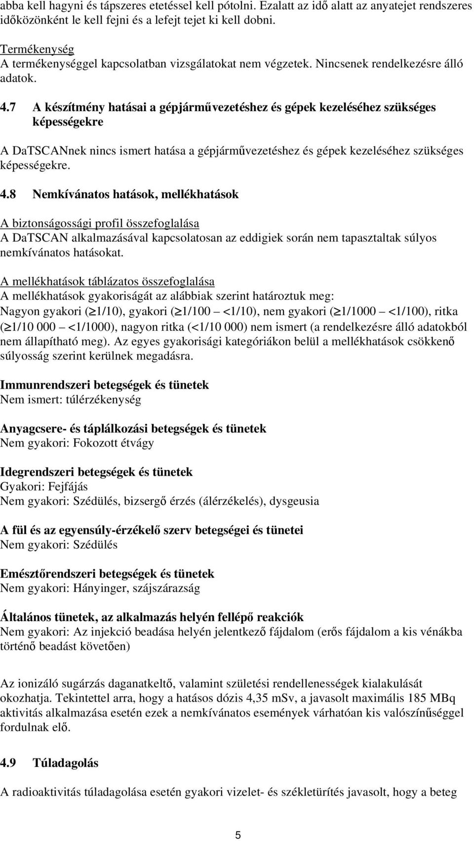 7 A készítmény hatásai a gépjárművezetéshez és gépek kezeléséhez szükséges képességekre A DaTSCANnek nincs ismert hatása a gépjárművezetéshez és gépek kezeléséhez szükséges képességekre. 4.