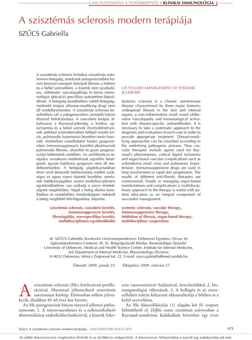 A betegség kezelésében valódi betegségmódosító terápia (disease-modifying drug) nem áll rendelkezésünkre. A szisztémás sclerosis kezelésében cél a patogenezisben szereplô három tényezô befolyásolása.