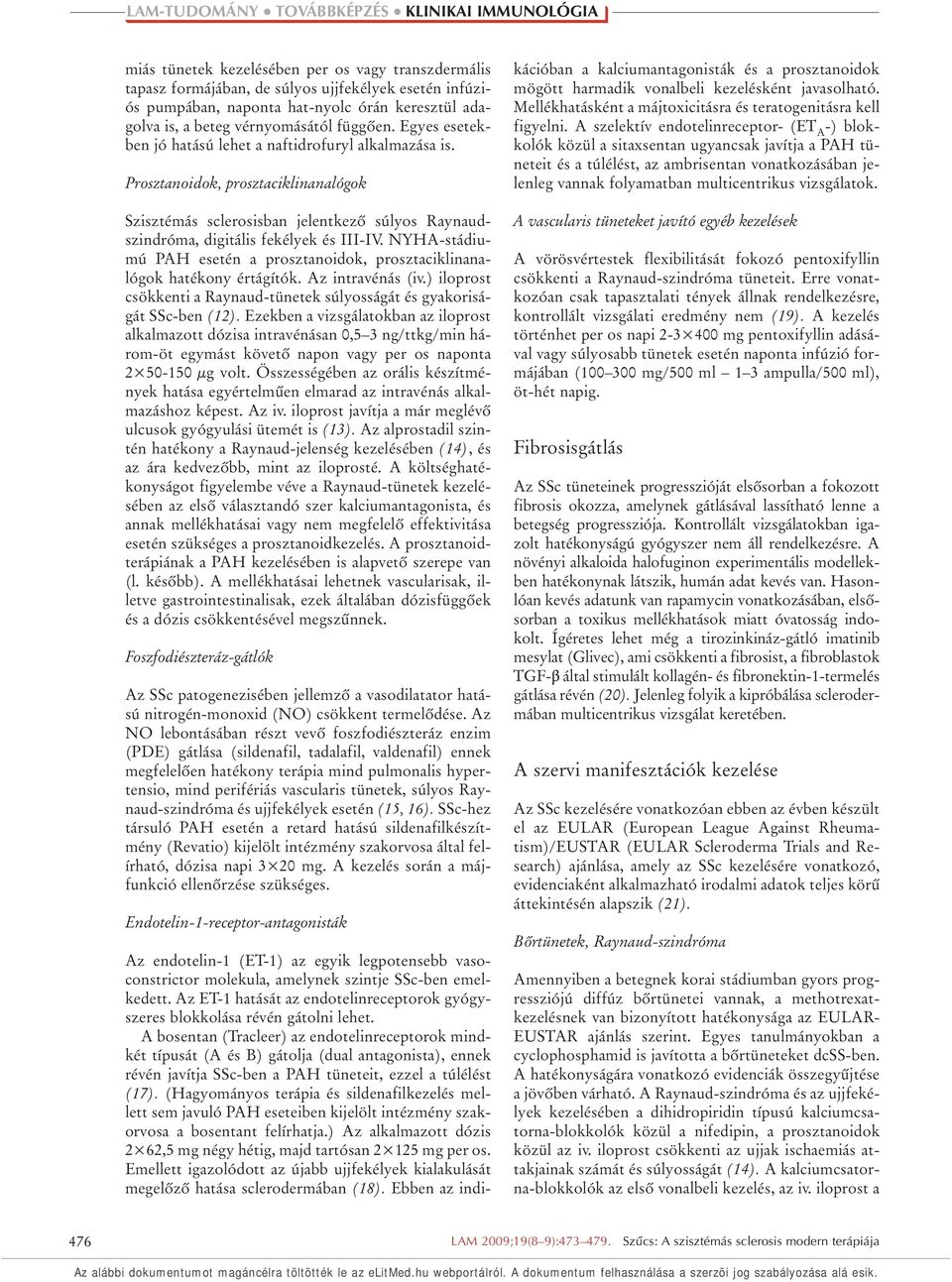 NYHA-stádiumú PAH esetén a prosztanoidok, prosztaciklinanalógok hatékony értágítók. Az intravénás (iv.) iloprost csökkenti a Raynaud-tünetek súlyosságát és gyakoriságát SSc-ben (12).