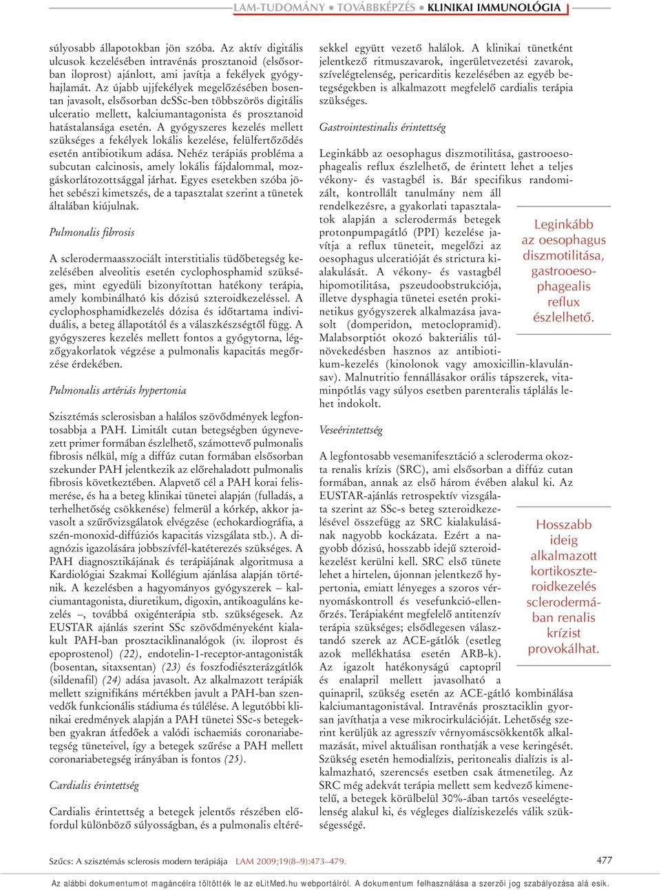 A gyógyszeres kezelés mellett szükséges a fekélyek lokális kezelése, felülfertôzôdés esetén antibiotikum adása.