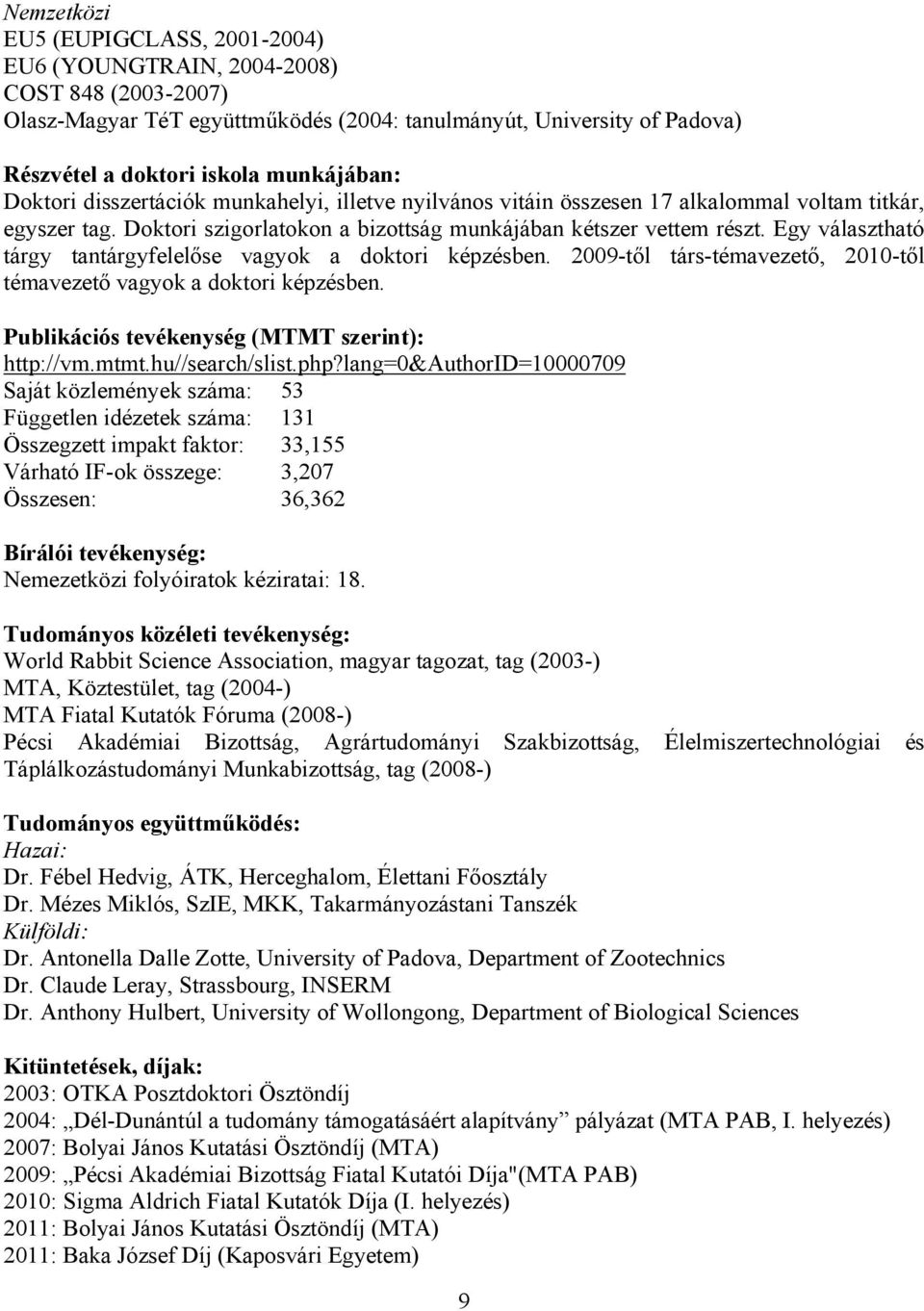 Egy választható tárgy tantárgyfelelőse vagyok a doktori képzésben. 2009-től társ-témavezető, 2010-től témavezető vagyok a doktori képzésben. Publikációs tevékenység (MTMT szerint): http://vm.mtmt.