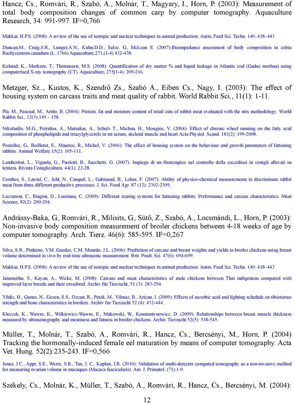 , McLean E. (2007):Bioimpedance assessment of body composition in cobia Rachycentron canadum (L. 1766) Aquaculture,271,(1-4) 432-438. Kolstad, K., Mørkøre, T., Thomassen, M.S.