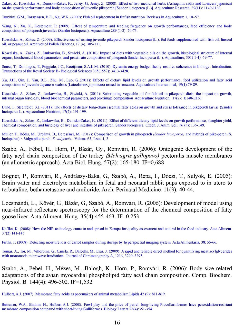 Aquaculture Research, 39(11): 1149-1160. Turchini, G.M., Torstensen, B.E., Ng, W.K. (2009): Fish oil replacement in finfish nutrition. Reviews in Aquaculture 1, 10 57. Wang, N., Xu, X., Kestemont, P.