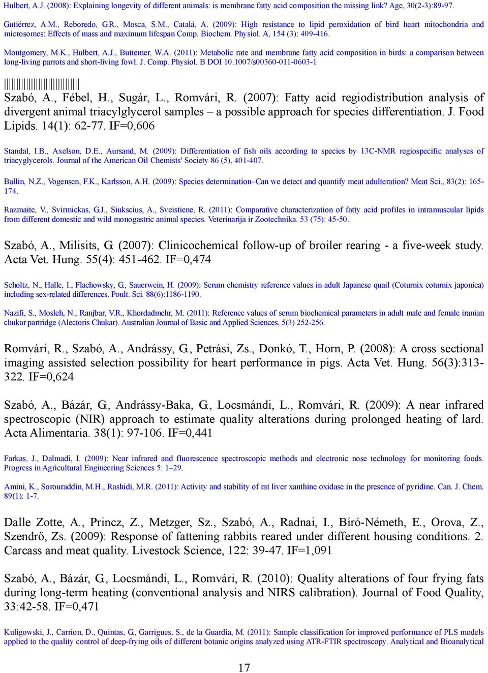 J., Buttemer, W.A. (2011): Metabolic rate and membrane fatty acid composition in birds: a comparison between long-living parrots and short-living fowl. J. Comp. Physiol. B DOI 10.