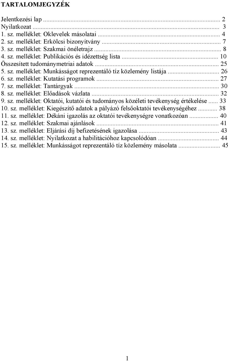 sz. melléklet: Előadások vázlata... 32 9. sz. melléklet: Oktatói, kutatói és tudományos közéleti tevékenység értékelése... 33 10. sz. melléklet: Kiegészítő adatok a pályázó felsőoktatói tevékenységéhez.