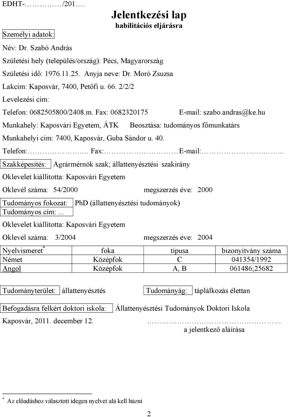 hu Munkahely: Kaposvári Egyetem, ÁTK Beosztása: tudományos főmunkatárs Munkahelyi cím: 7400, Kaposvár, Guba Sándor u. 40. Telefon:. Fax: E-mail:.