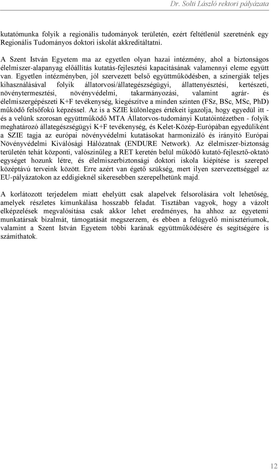 Egyetlen intézményben, jól szervezett belső együttműködésben, a szinergiák teljes kihasználásával folyik állatorvosi/állategészségügyi, állattenyésztési, kertészeti, növénytermesztési, növényvédelmi,