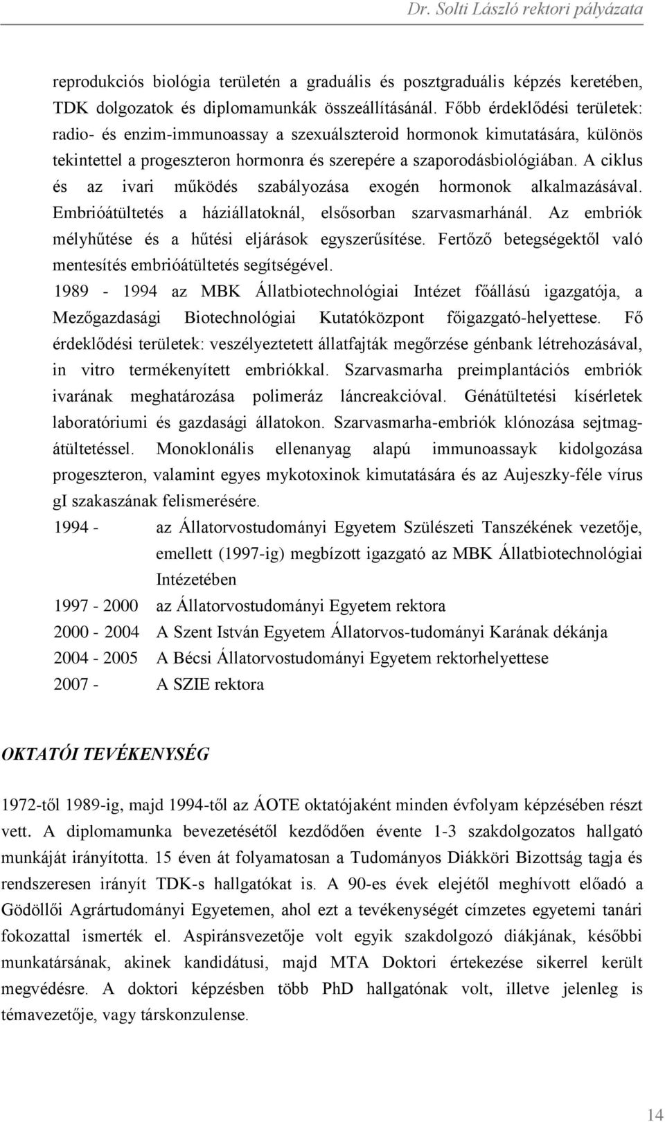 A ciklus és az ivari működés szabályozása exogén hormonok alkalmazásával. Embrióátültetés a háziállatoknál, elsősorban szarvasmarhánál. Az embriók mélyhűtése és a hűtési eljárások egyszerűsítése.