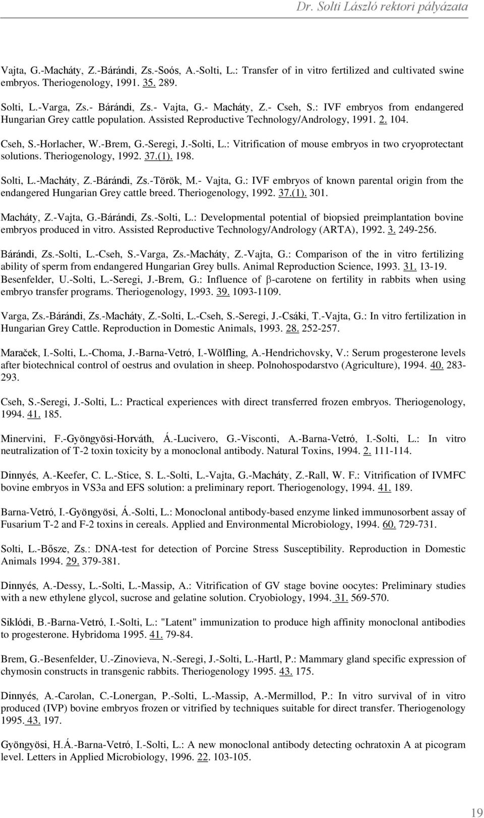 : Vitrification of mouse embryos in two cryoprotectant solutions. Theriogenology, 1992. 37.(1). 198. Solti, L.-Macháty, Z.-Bárándi, Zs.-Török, M.- Vajta, G.