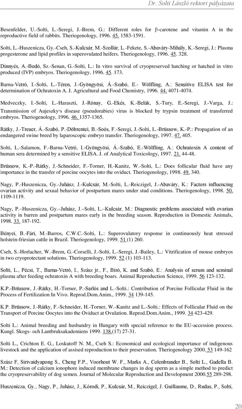 -Solti, L.: In vitro survival of cryopreserved hatching or hatched in vitro produced (IVP) embryos. Theriogenology, 1996. 45. 173. Barna-Vetró, I.-Solti, L.-Téren, J.-Gyöngyösi, Á.-Szabó, E.