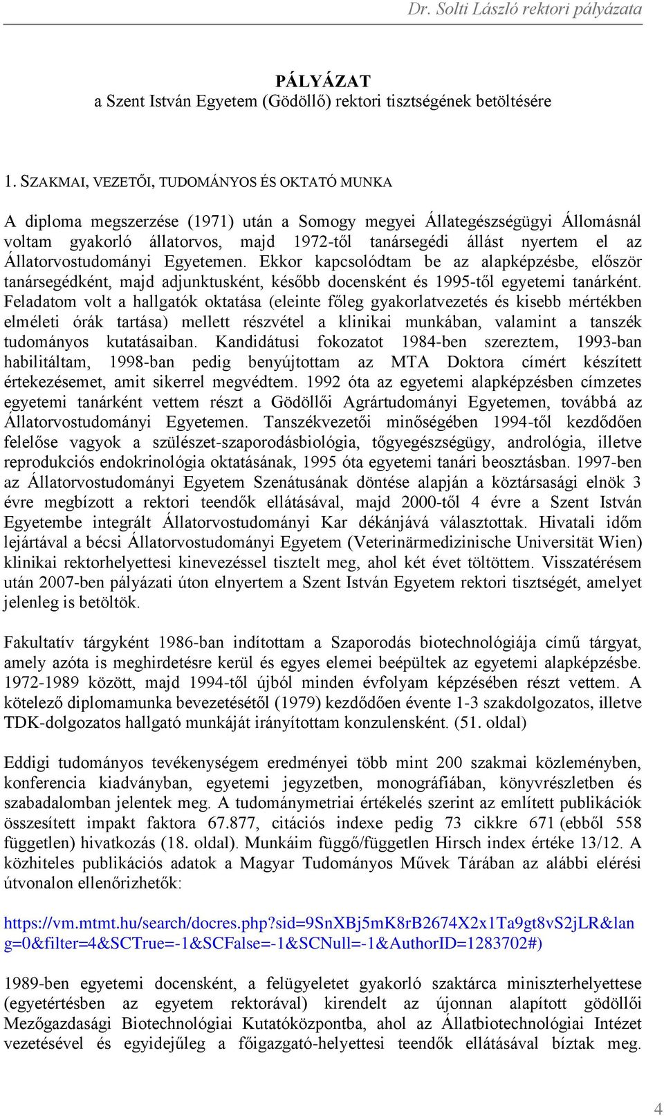 Állatorvostudományi Egyetemen. Ekkor kapcsolódtam be az alapképzésbe, először tanársegédként, majd adjunktusként, később docensként és 1995-től egyetemi tanárként.