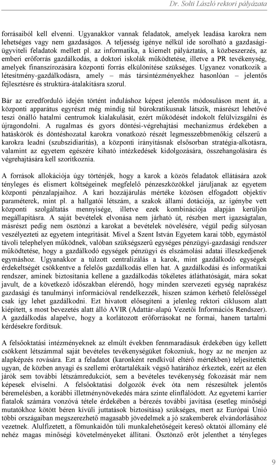 szükséges. Ugyanez vonatkozik a létesítmény-gazdálkodásra, amely más társintézményekhez hasonlóan jelentős fejlesztésre és struktúra-átalakításra szorul.