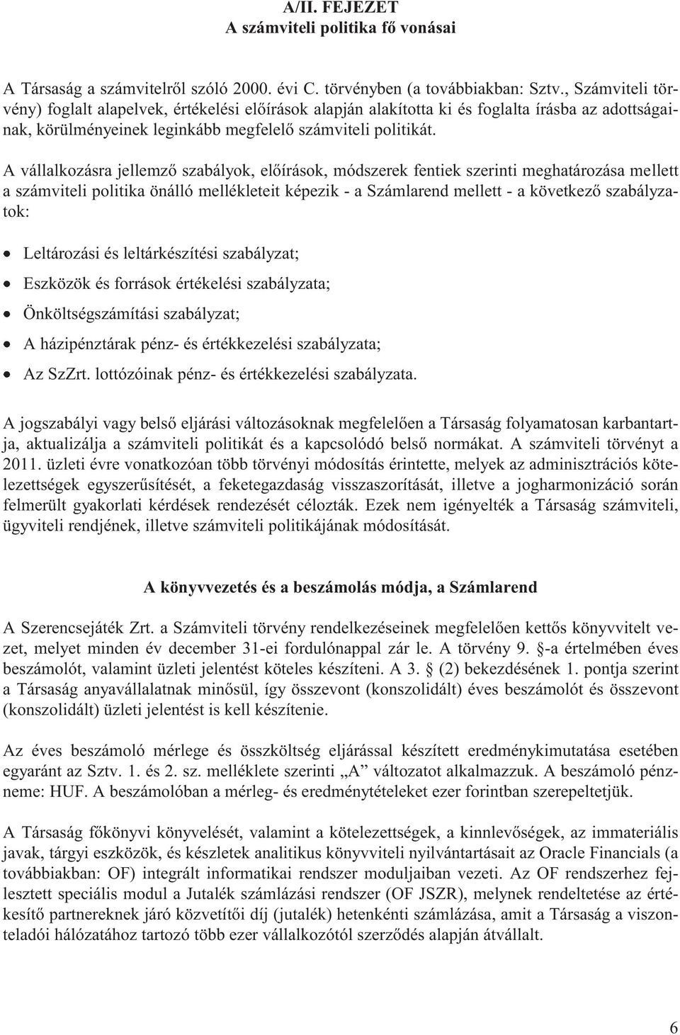 A vállalkozásra jellemző szabályok, előírások, módszerek fentiek szerinti meghatározása mellett a számviteli politika önálló mellékleteit képezik - a Számlarend mellett - a következő szabályzatok: