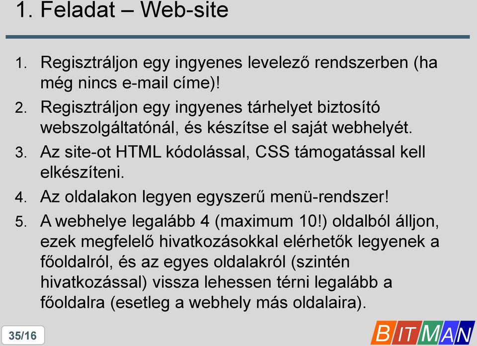Az site-ot HTML kódolással, CSS támogatással kell elkészíteni. 4. Az oldalakon legyen egyszerű menü-rendszer! 5.