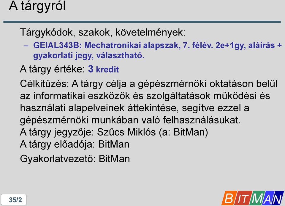 A tárgy értéke: 3 kredit Célkitűzés: A tárgy célja a gépészmérnöki oktatáson belül az informatikai eszközök és