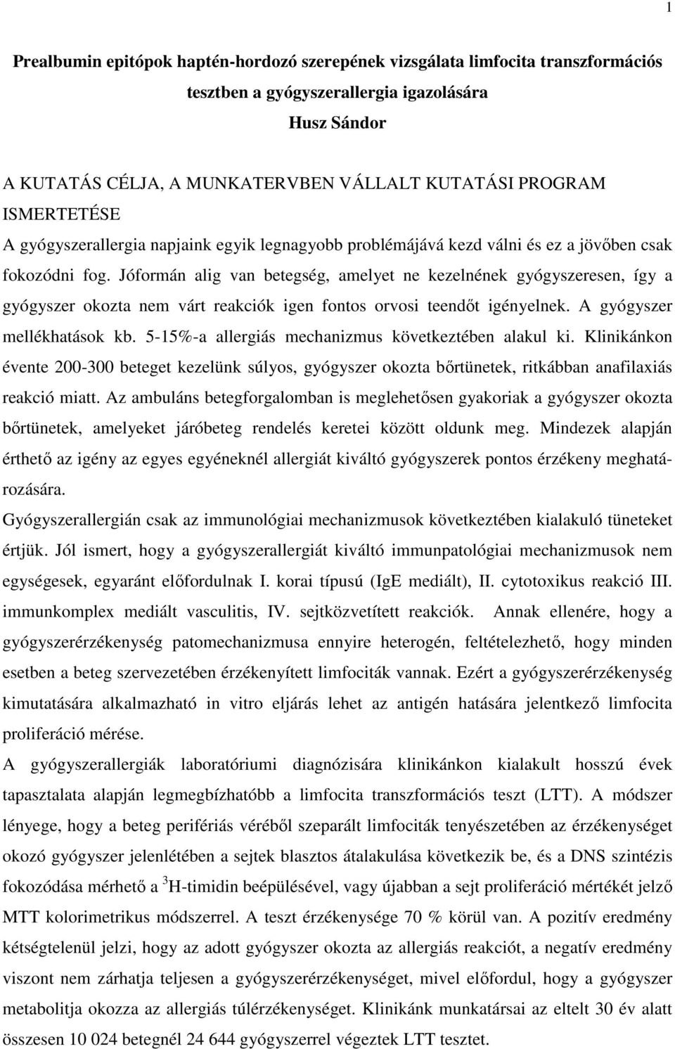 Jóformán alig van betegség, amelyet ne kezelnének gyógyszeresen, így a gyógyszer okozta nem várt reakciók igen fontos orvosi teendőt igényelnek. A gyógyszer mellékhatások kb.