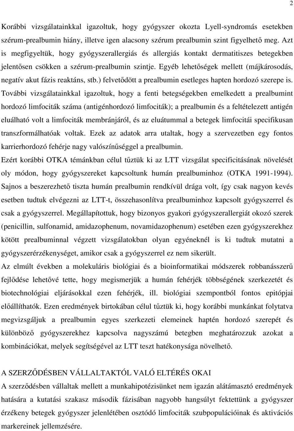 Egyéb lehetőségek mellett (májkárosodás, negatív akut fázis reaktáns, stb.) felvetődött a prealbumin esetleges hapten hordozó szerepe is.