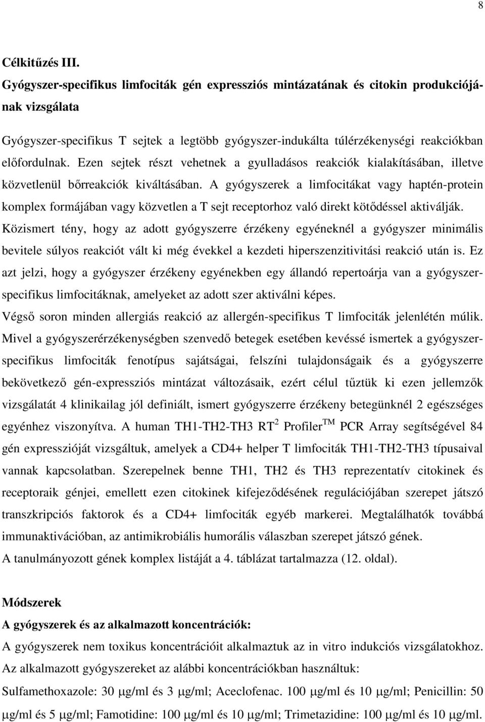 Ezen sejtek részt vehetnek a gyulladásos reakciók kialakításában, illetve közvetlenül bőrreakciók kiváltásában.