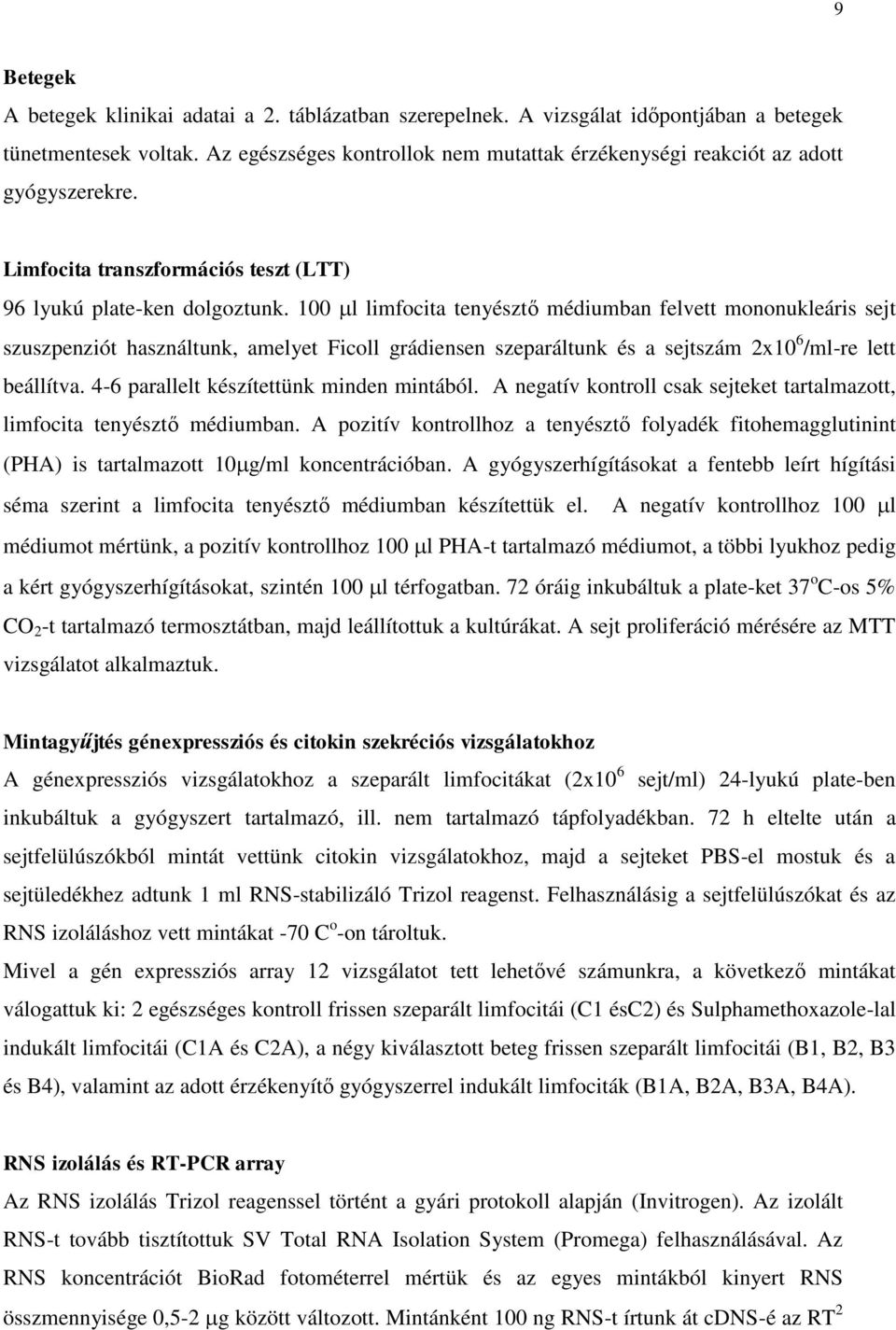 100 l limfocita tenyésztő médiumban felvett mononukleáris sejt szuszpenziót használtunk, amelyet Ficoll grádiensen szeparáltunk és a sejtszám 2x10 6 /ml-re lett beállítva.