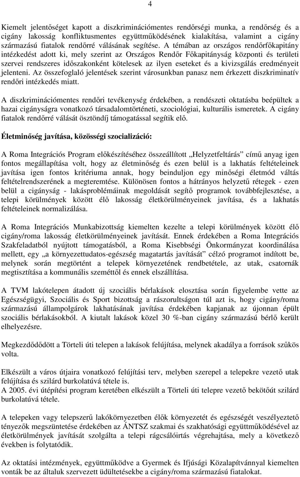 A témában az országos rendőrfőkapitány intézkedést adott ki, mely szerint az Országos Rendőr Főkapitányság központi és területi szervei rendszeres időszakonként kötelesek az ilyen eseteket és a