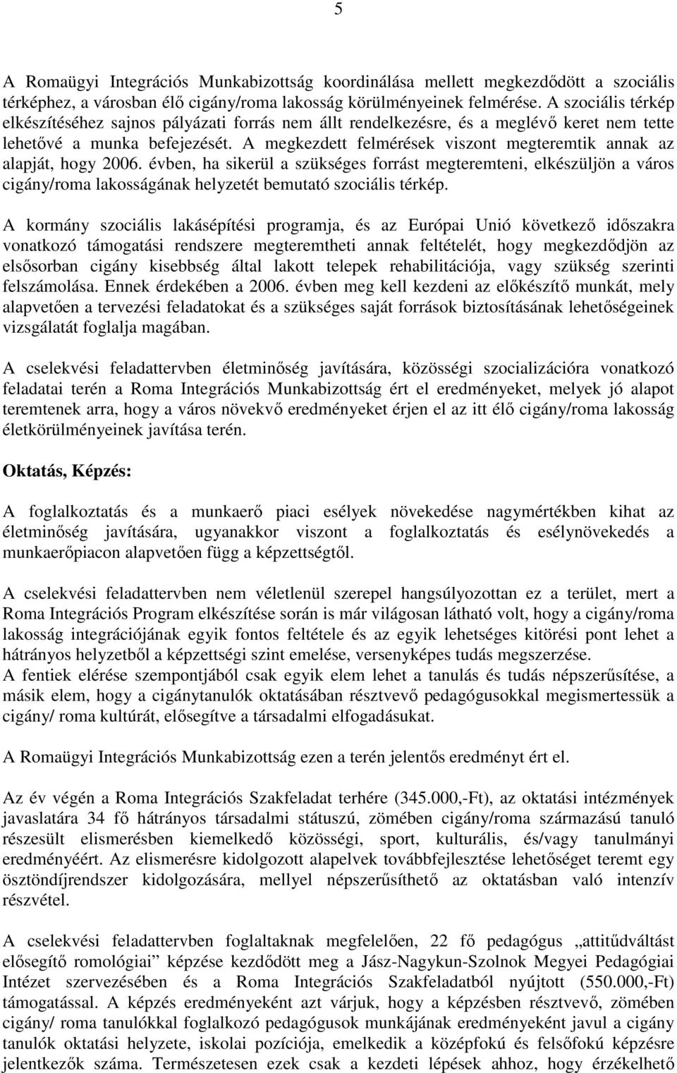 A megkezdett felmérések viszont megteremtik annak az alapját, hogy 2006.