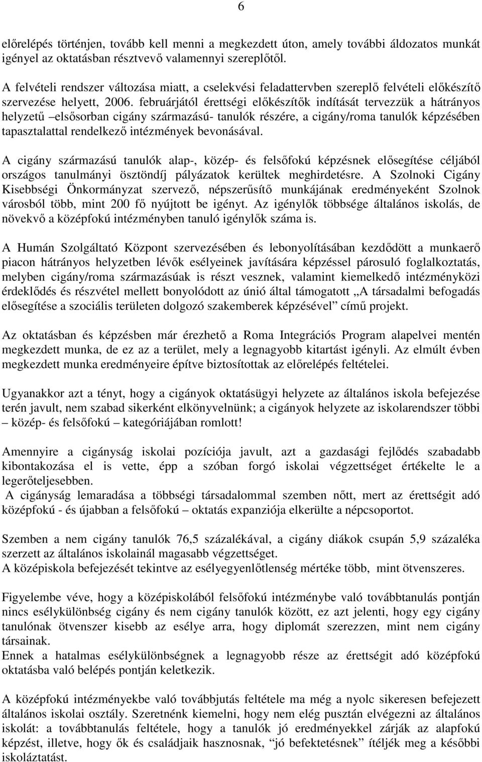 februárjától érettségi előkészítők indítását tervezzük a hátrányos helyzetű elsősorban cigány származású- tanulók részére, a cigány/roma tanulók képzésében tapasztalattal rendelkező intézmények