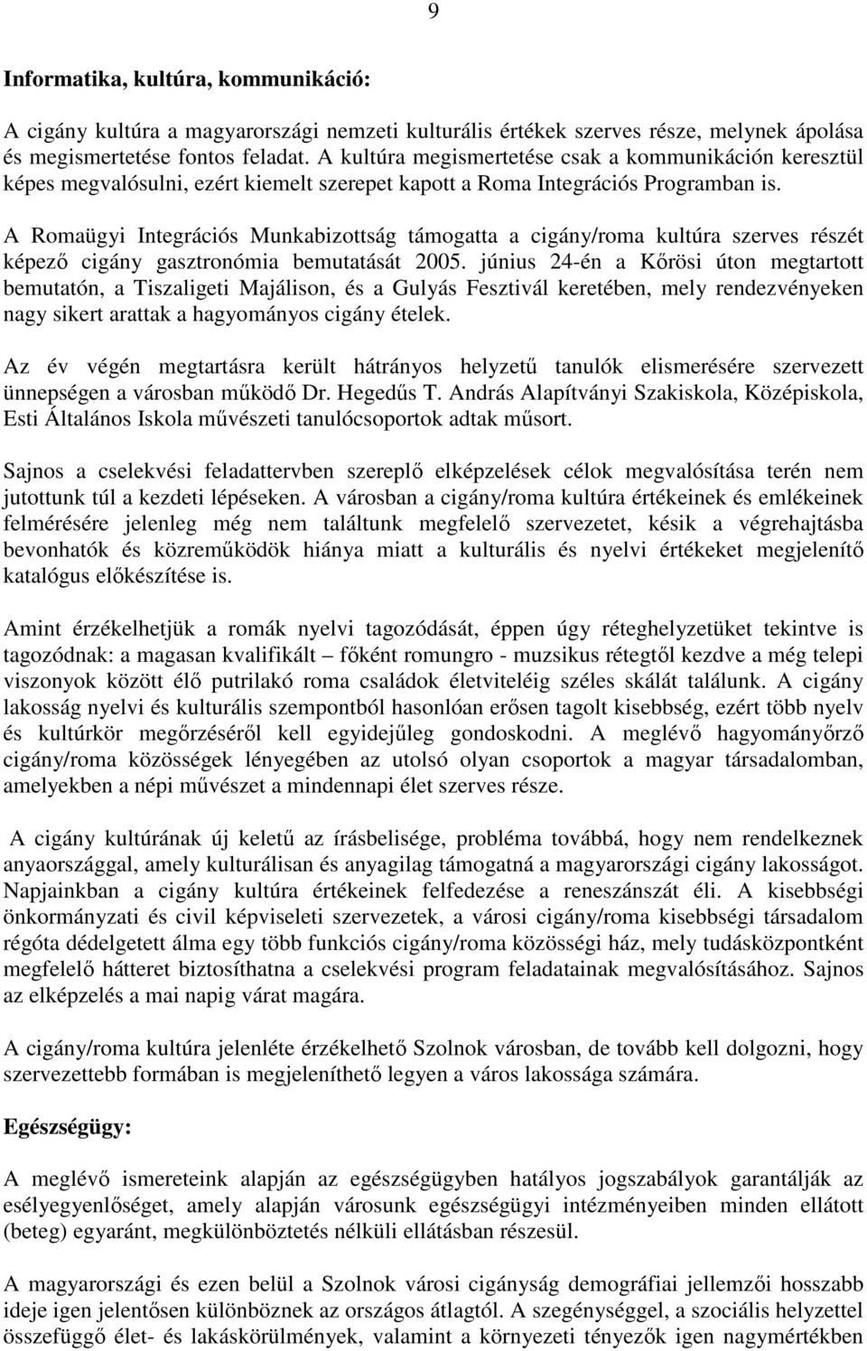 A támogatta a cigány/roma kultúra szerves részét képező cigány gasztronómia bemutatását 2005.