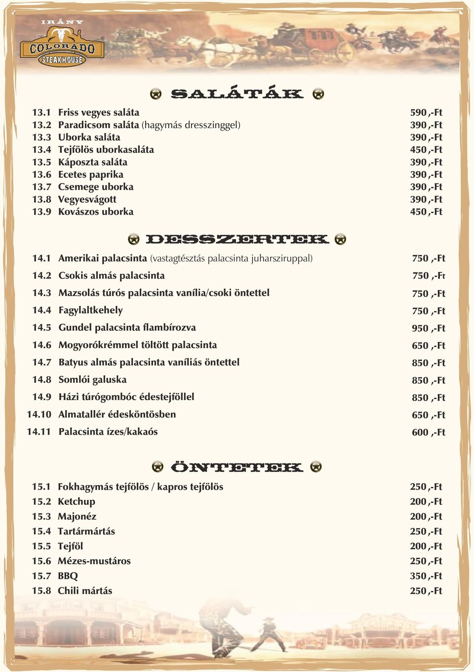 (astagtésztás palacsinta juharsziruppal) Csokis almás palacsinta Mazsolás túrós palacsinta anília/csoki öntettel Fagylaltkehely Gundel palacsinta flambíroza Mogyorókrémmel töltött palacsinta Batyus