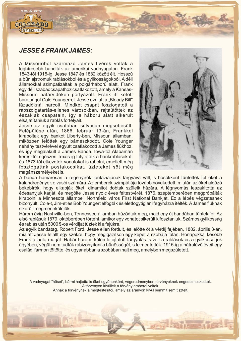 Frank egy déli szabadcsapathoz csatlakozott, amely a Kansas Missouri határidéken portyázott. Frank itt kötött barátságot Cole Youngerrel. Jesse ezalatt a Bloody Bill" lázadóknál harcolt.