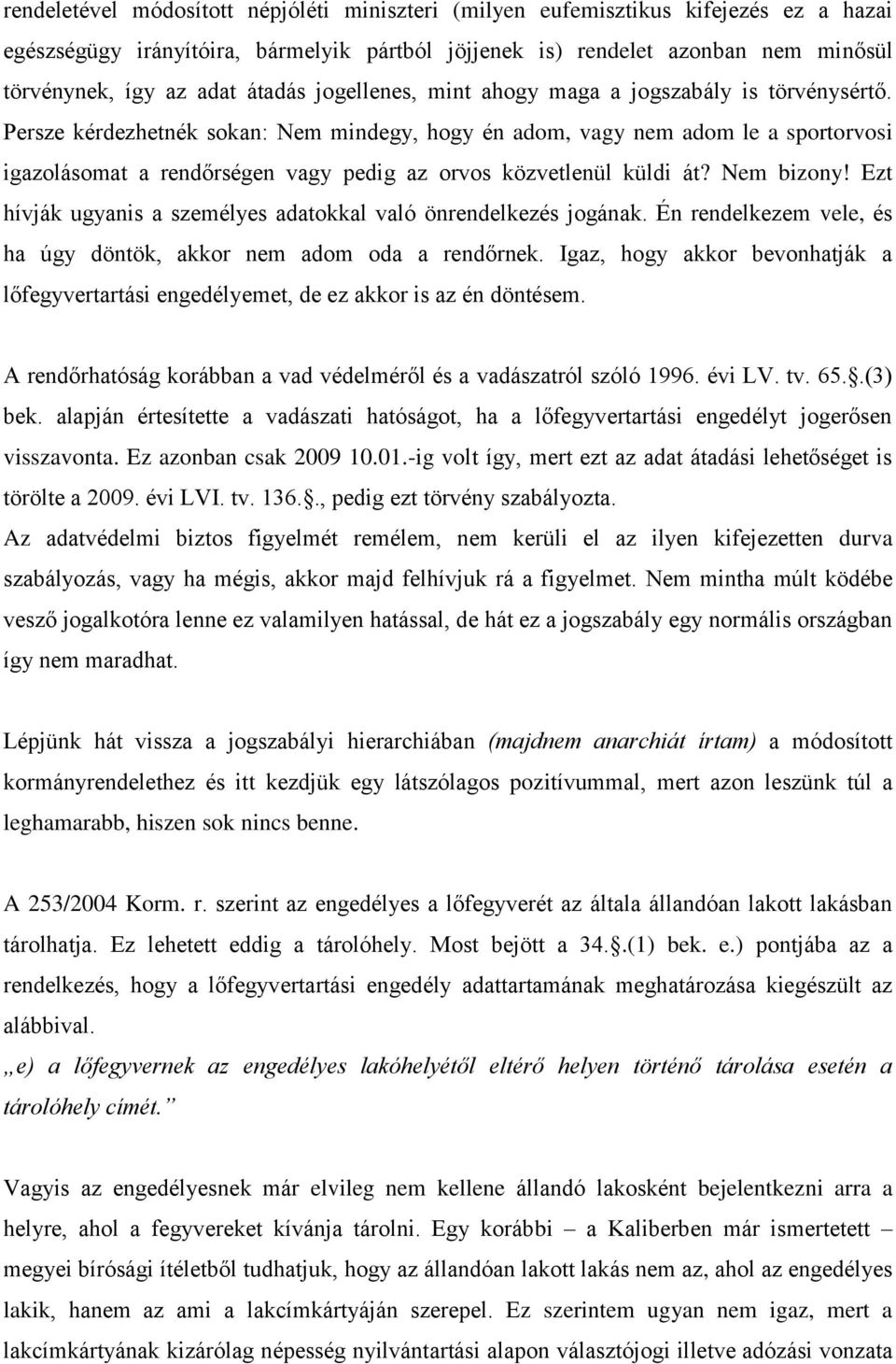 Persze kérdezhetnék sokan: Nem mindegy, hogy én adom, vagy nem adom le a sportorvosi igazolásomat a rendőrségen vagy pedig az orvos közvetlenül küldi át? Nem bizony!