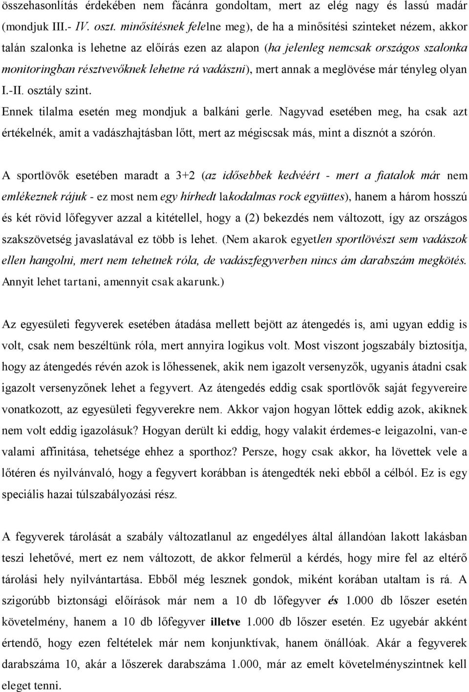 vadászni), mert annak a meglövése már tényleg olyan I.-II. osztály szint. Ennek tilalma esetén meg mondjuk a balkáni gerle.