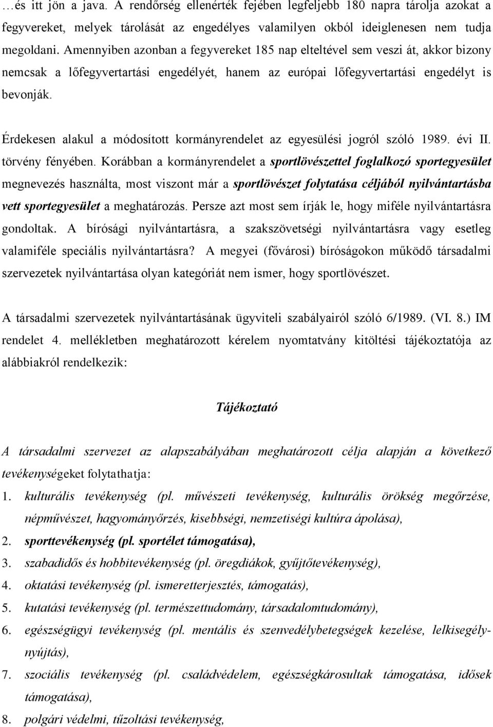 Érdekesen alakul a módosított kormányrendelet az egyesülési jogról szóló 1989. évi II. törvény fényében.