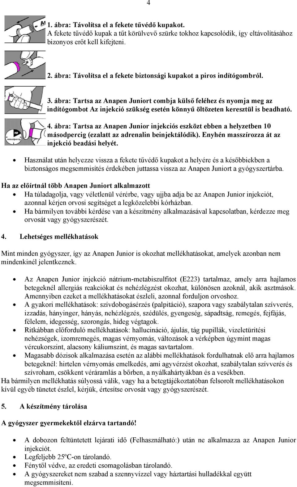 ábra: Tartsa az Anapen Juniort combja külső feléhez és nyomja meg az indítógombot Az injekció szükség esetén könnyű öltözeten keresztül is beadható. 4.