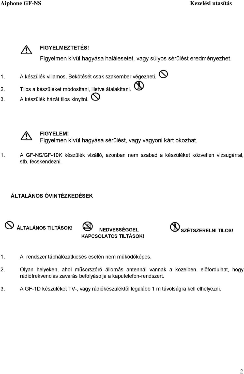 A GF-NS/GF-10K készülék vízálló, azonban nem szabad a készüléket közvetlen vízsugárral, stb. fecskendezni. ÁLTALÁNOS ÓVINTÉZKEDÉSEK ÁLTALÁNOS TILTÁSOK! NEDVESSÉGGEL KAPCSOLATOS TILTÁSOK!