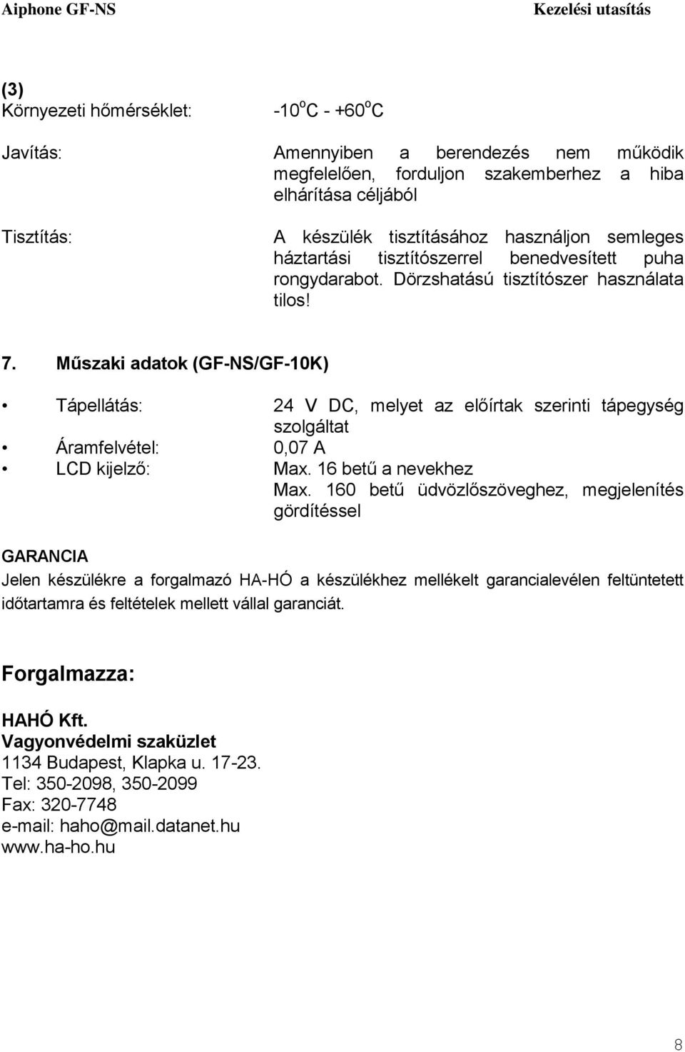 Műszaki adatok (GF-NS/GF-10K) Tápellátás: 24 V DC, melyet az előírtak szerinti tápegység szolgáltat Áramfelvétel: 0,07 A LCD kijelző: Max. 16 betű a nevekhez Max.