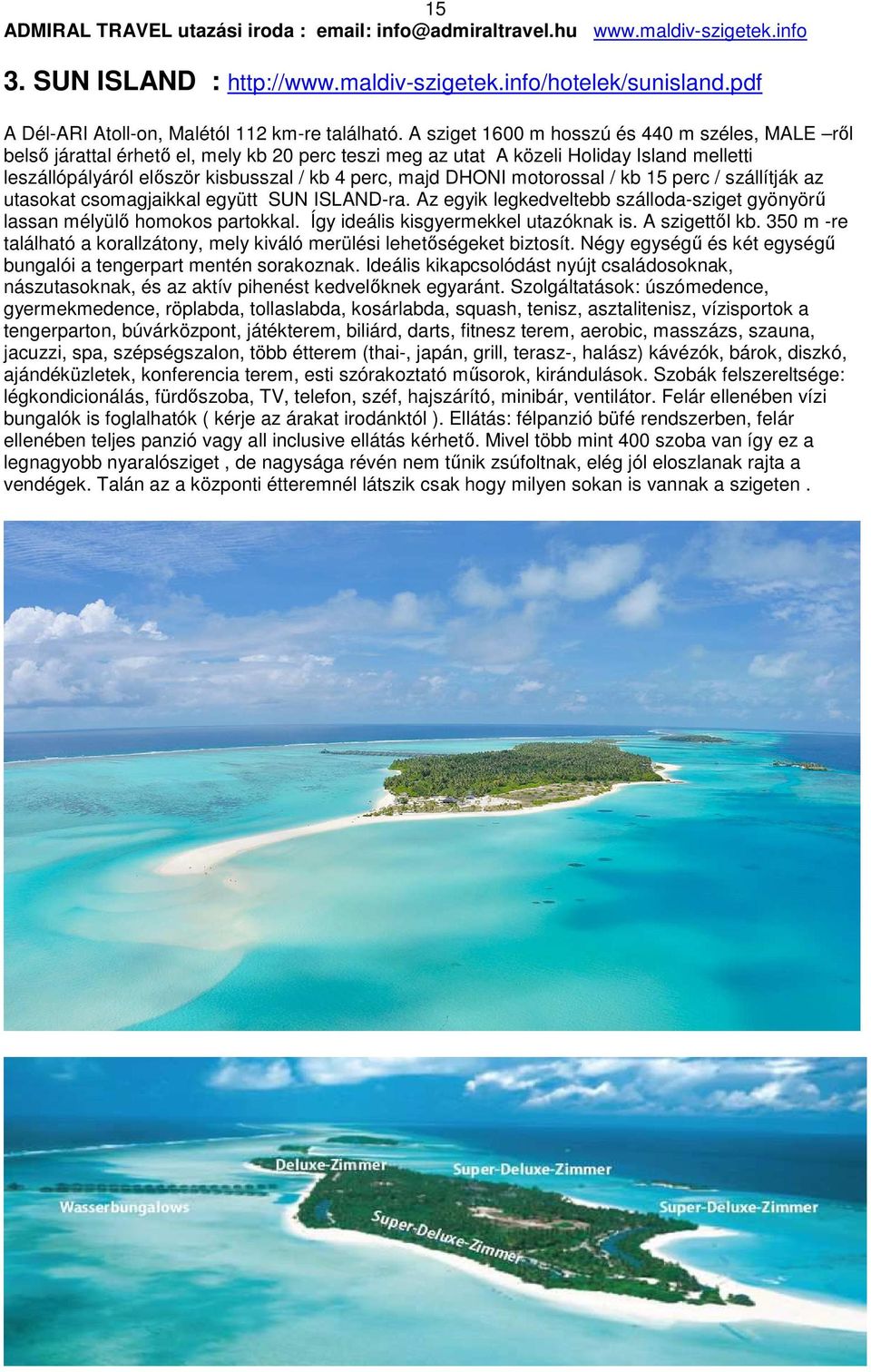 DHONI motorossal / kb 15 perc / szállítják az utasokat csomagjaikkal együtt SUN ISLAND-ra. Az egyik legkedveltebb szálloda-sziget gyönyörű lassan mélyülő homokos partokkal.