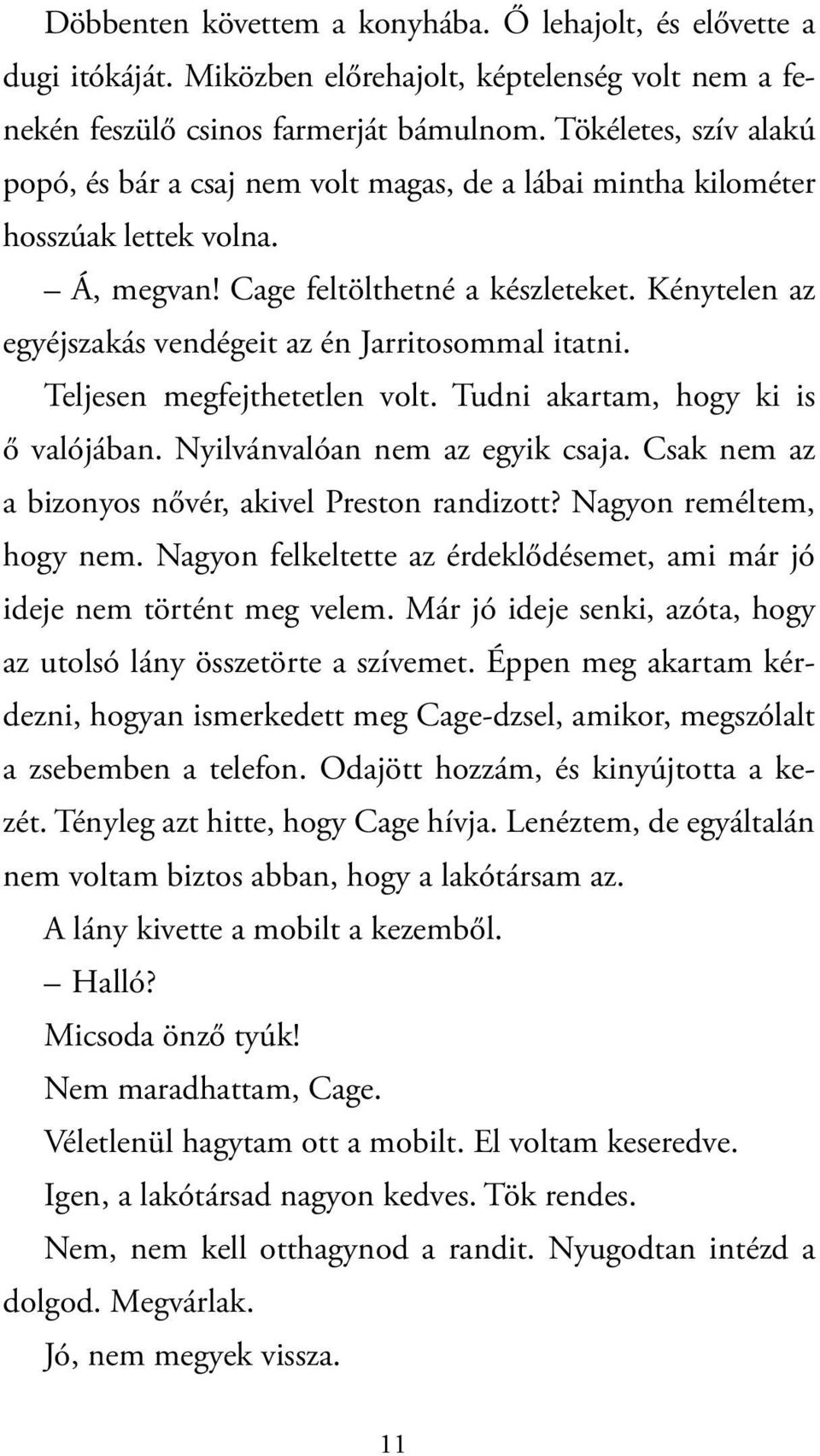 Kénytelen az egyéjszakás vendégeit az én Jarritosommal itatni. Teljesen megfejthetetlen volt. Tudni akartam, hogy ki is ő valójában. Nyilvánvalóan nem az egyik csaja.